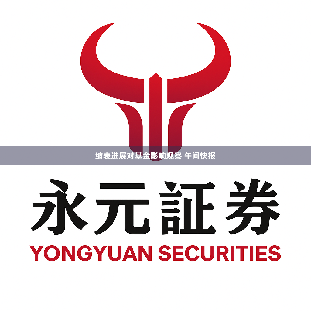 缩表进展对基金影响观察 午间快报