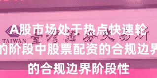 A股市场处于热点快速轮动时期的阶段中股票配资的合规边界阶段性
