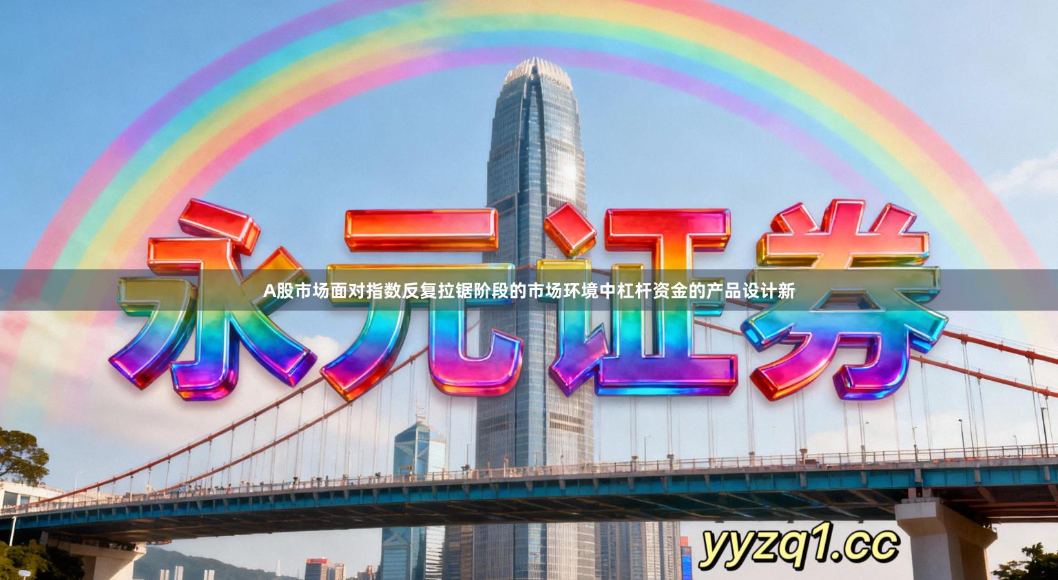 A股市场面对指数反复拉锯阶段的市场环境中杠杆资金的产品设计新