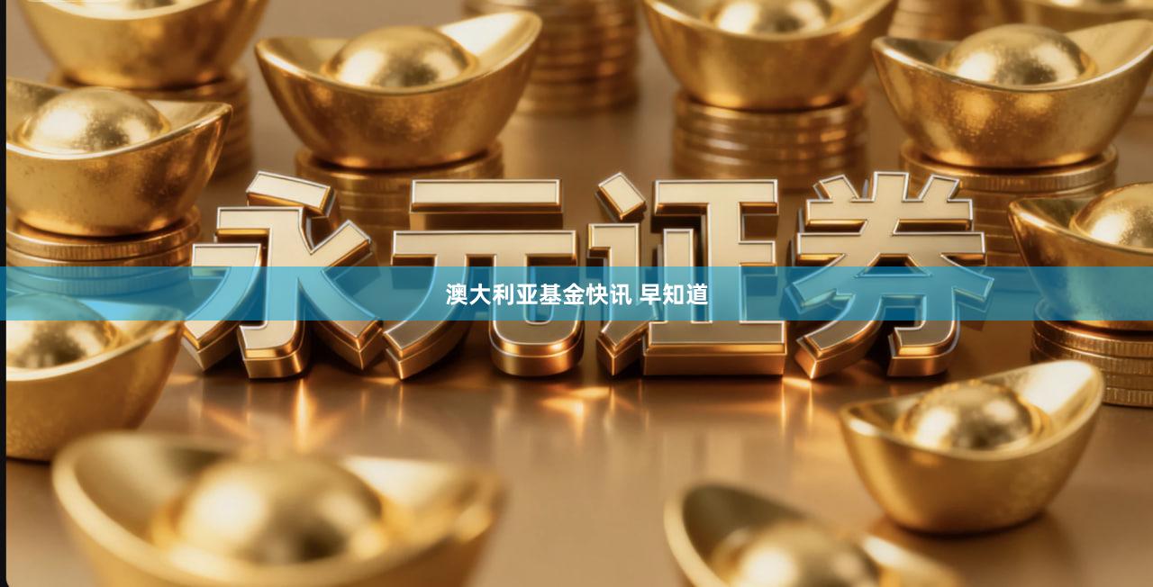 澳大利亚基金快讯 早知道