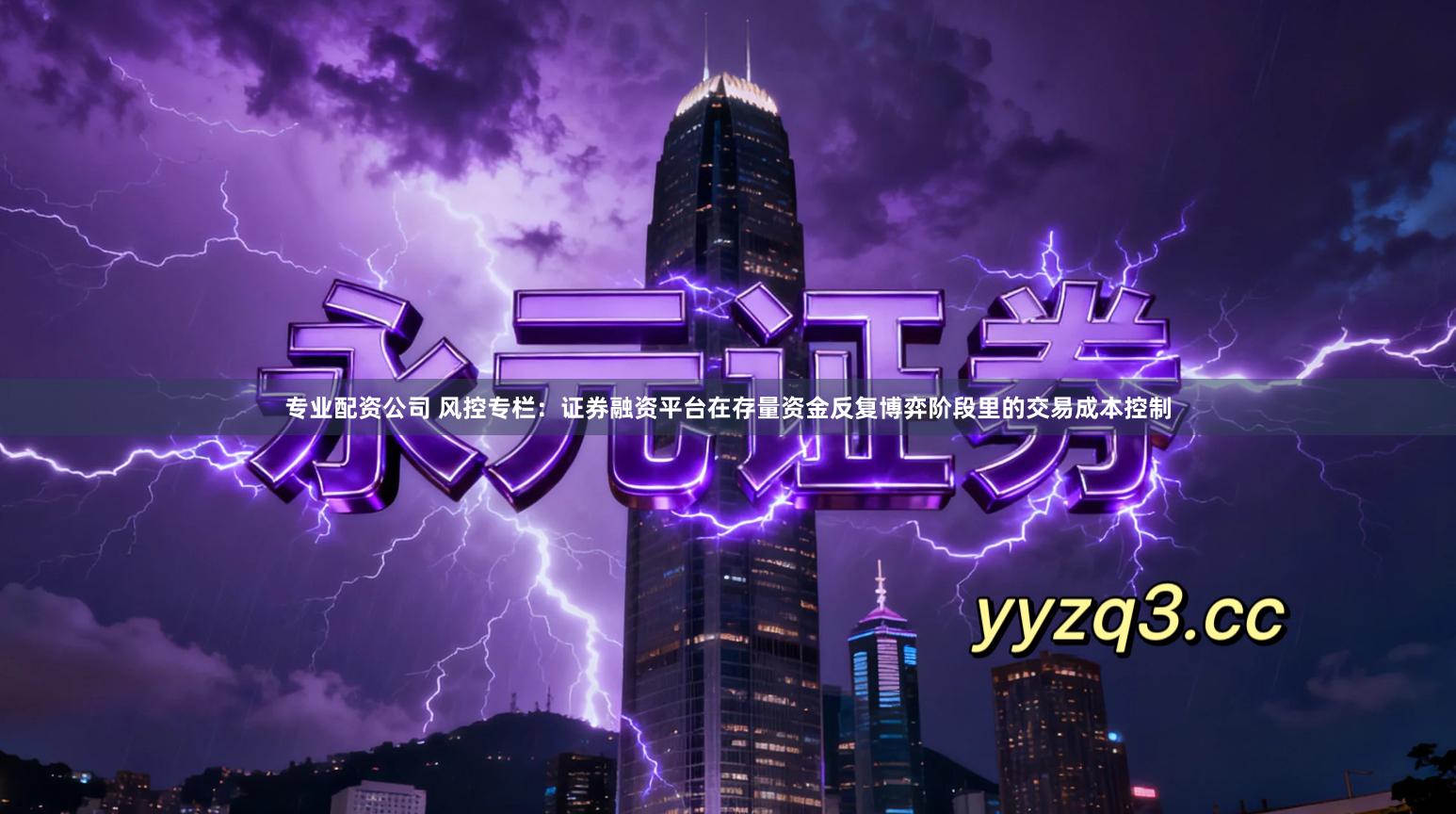 专业配资公司 风控专栏：证券融资平台在存量资金反复博弈阶段里的交易成本控制